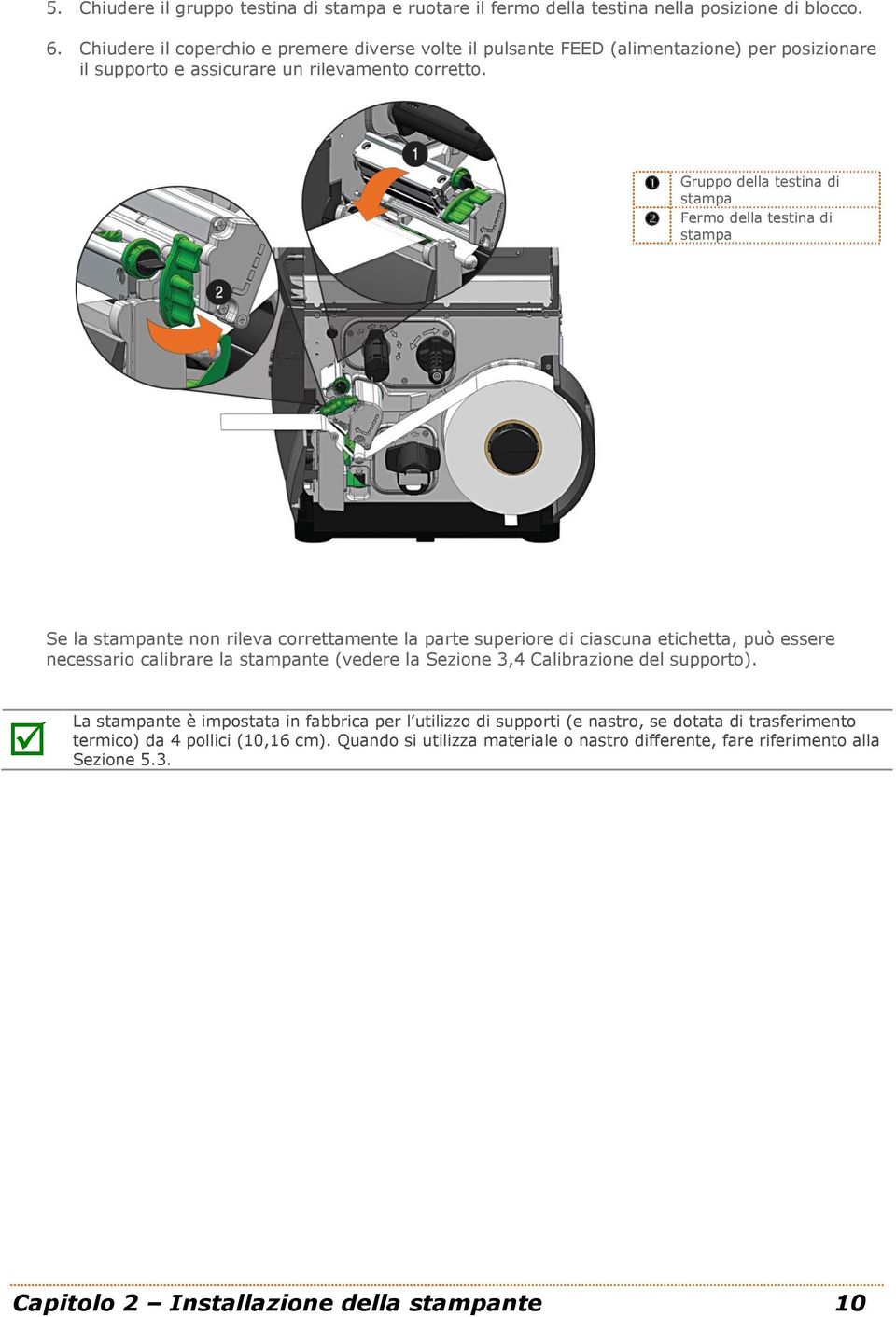 Gruppo della testina di stampa Fermo della testina di stampa Se la stampante non rileva correttamente la parte superiore di ciascuna etichetta, può essere necessario calibrare la