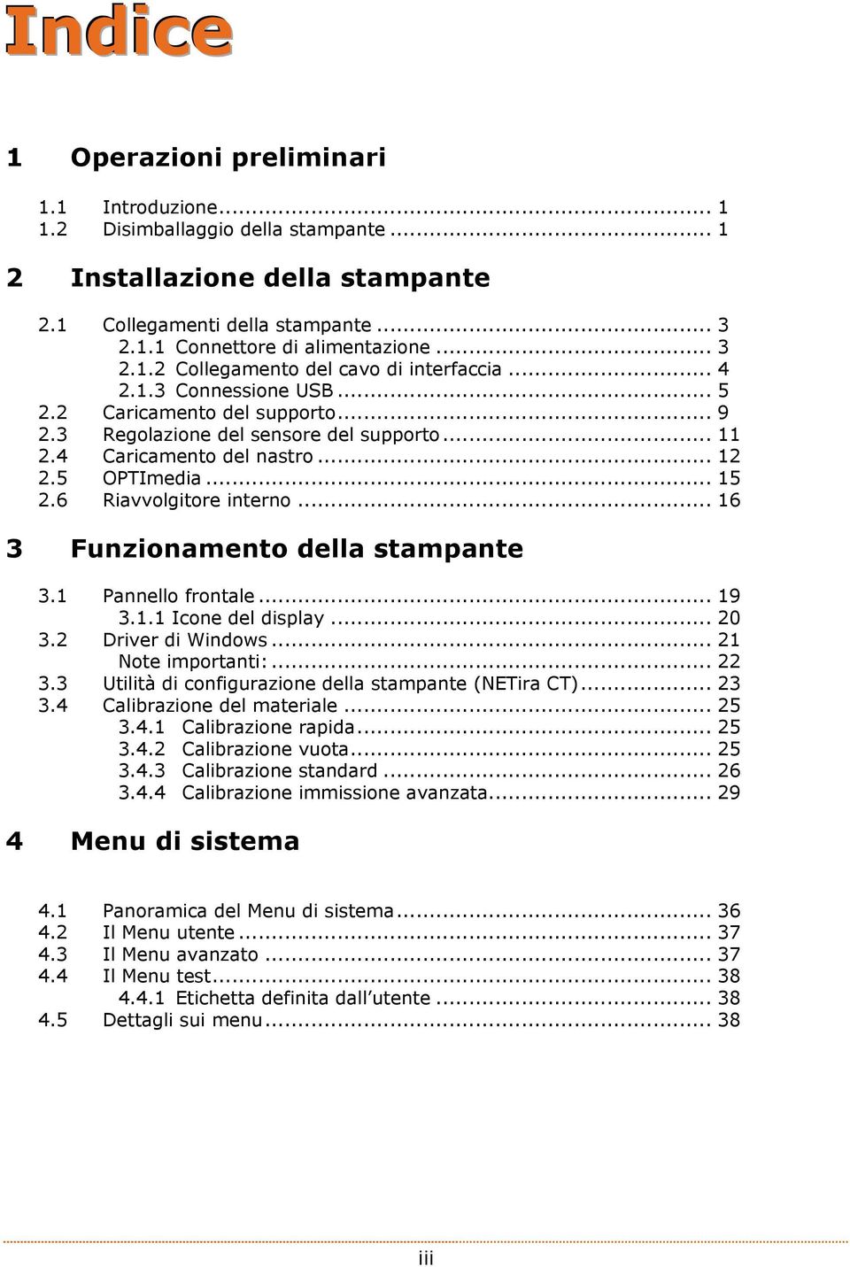 5 OPTImedia... 15 2.6 Riavvolgitore interno... 16 3 Funzionamento della stampante 3.1 Pannello frontale... 19 3.1.1 Icone del display... 20 3.2 Driver di Windows... 21 Note importanti:... 22 3.