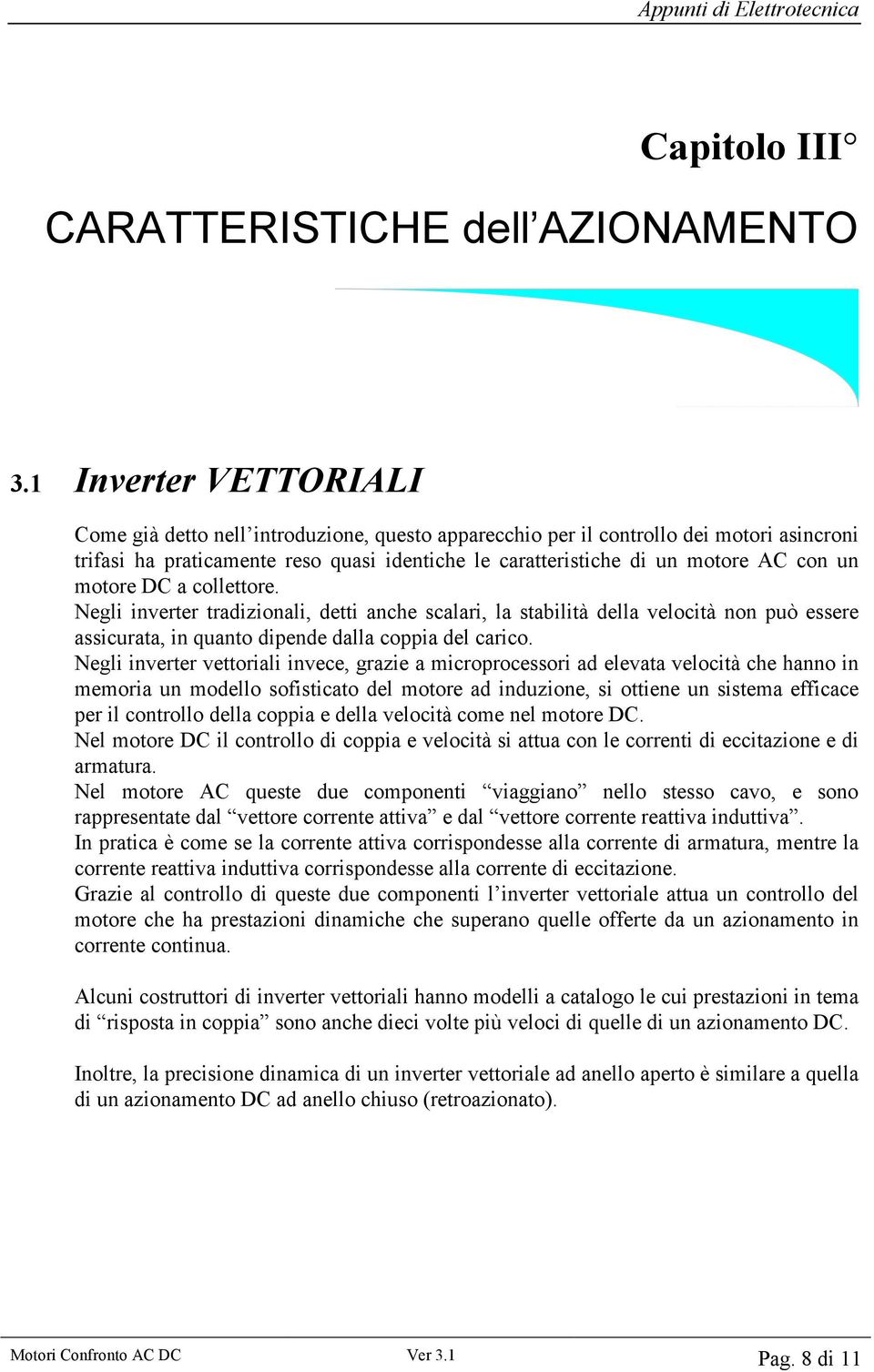 motore DC a collettore. Negli inverter tradizionali, detti anche scalari, la stabilità della velocità non può essere assicurata, in quanto dipende dalla coppia del carico.