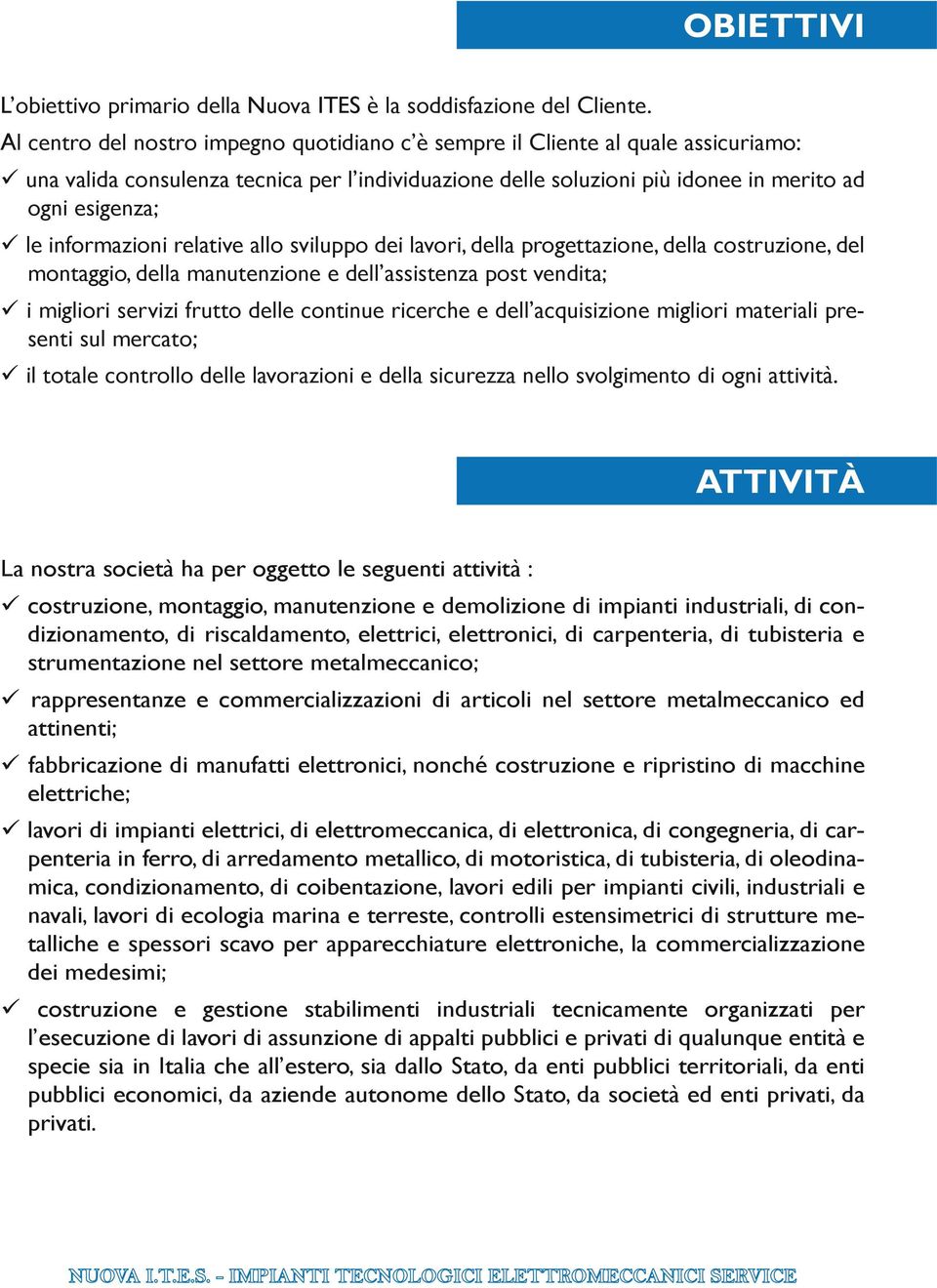 informazioni relative allo sviluppo dei lavori, della progettazione, della costruzione, del montaggio, della manutenzione e dell assistenza post vendita; i migliori servizi frutto delle continue