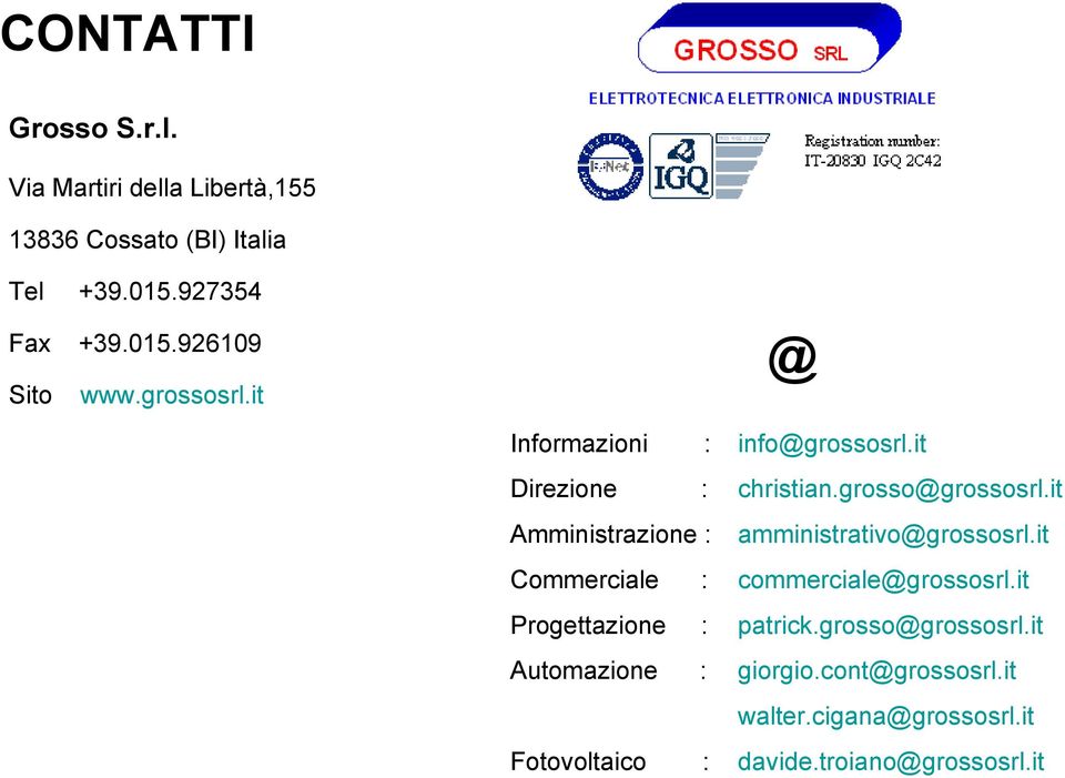 it Amministrazione : amministrativo@grossosrl.it Commerciale : commerciale@grossosrl.it Progettazione : patrick.