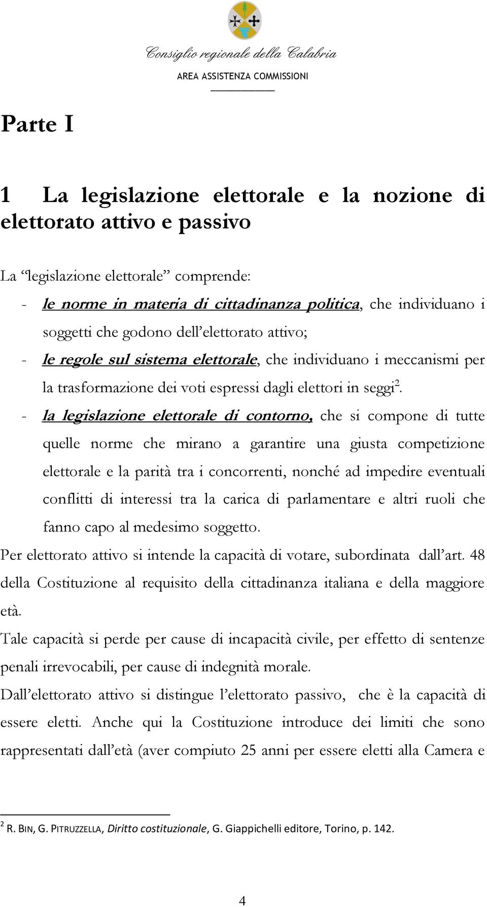 - la legislazione elettorale di contorno, che si compone di tutte quelle norme che mirano a garantire una giusta competizione elettorale e la parità tra i concorrenti, nonché ad impedire eventuali