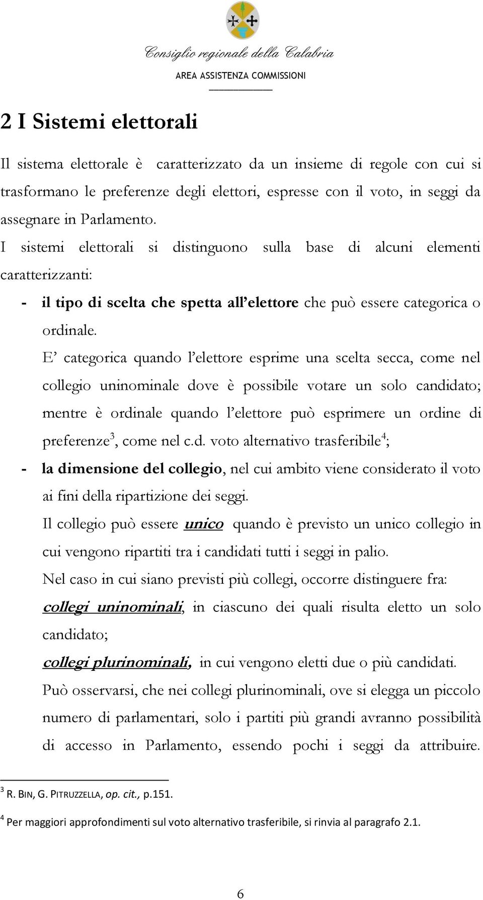 E categorica quando l elettore esprime una scelta secca, come nel collegio uninominale dove è possibile votare un solo candidato; mentre è ordinale quando l elettore può esprimere un ordine di