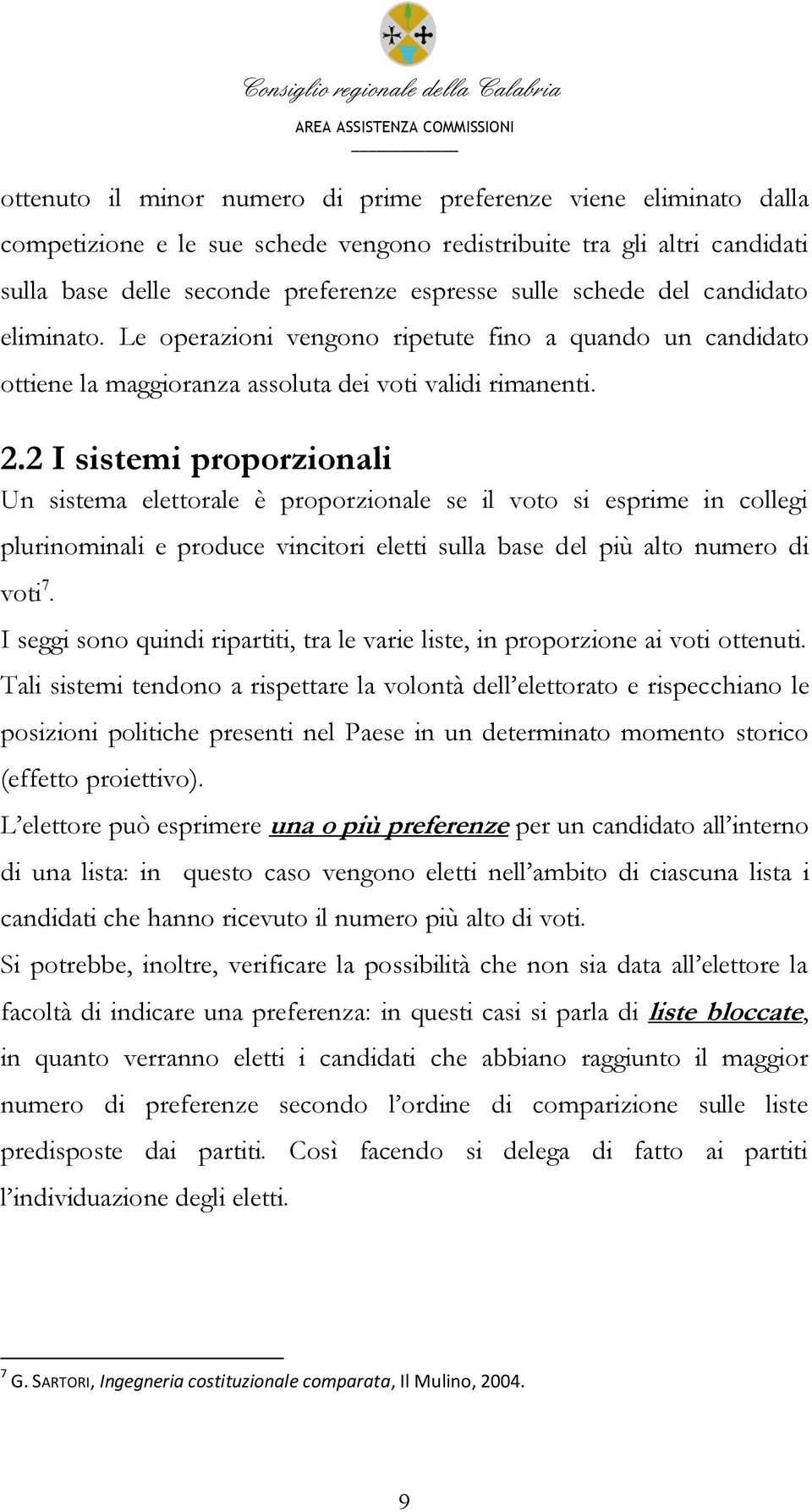 2 I sistemi proporzionali Un sistema elettorale è proporzionale se il voto si esprime in collegi plurinominali e produce vincitori eletti sulla base del più alto numero di voti 7.