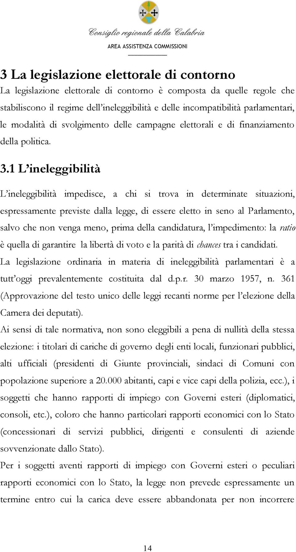 1 L ineleggibilità L ineleggibilità impedisce, a chi si trova in determinate situazioni, espressamente previste dalla legge, di essere eletto in seno al Parlamento, salvo che non venga meno, prima