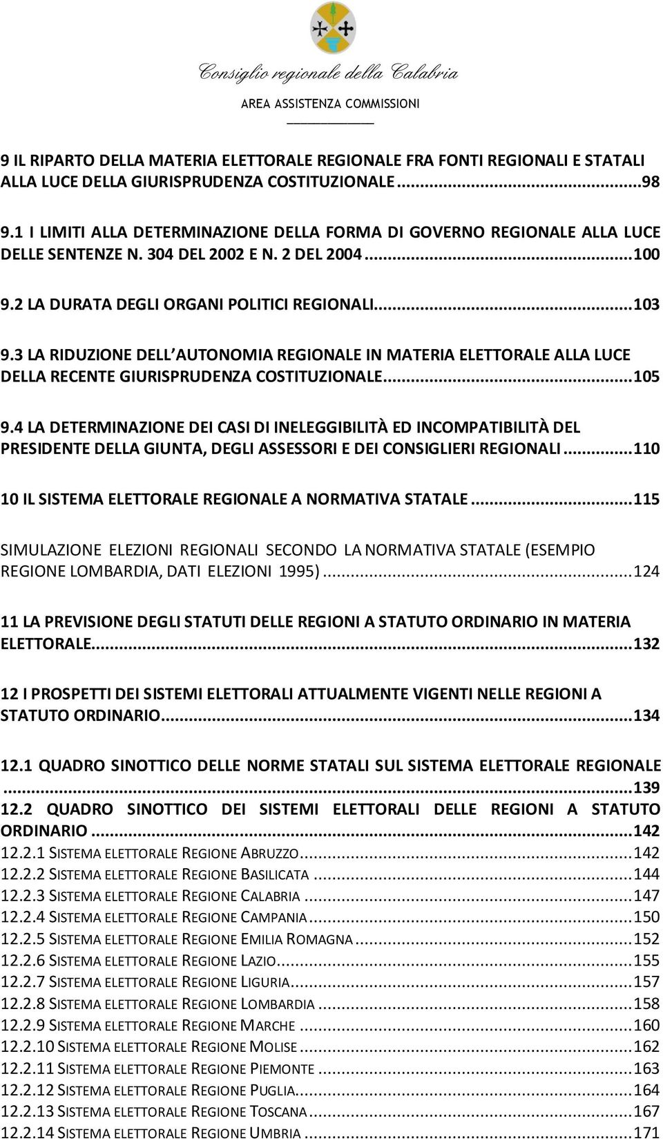 3 LA RIDUZIONE DELL AUTONOMIA REGIONALE IN MATERIA ELETTORALE ALLA LUCE DELLA RECENTE GIURISPRUDENZA COSTITUZIONALE... 105 9.