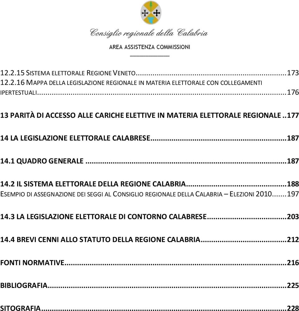 .. 187 14.2 IL SISTEMA ELETTORALE DELLA REGIONE CALABRIA... 188 ESEMPIO DI ASSEGNAZIONE DEI SEGGI AL CONSIGLIO REGIONALE DELLA CALABRIA ELEZIONI 2010... 197 14.