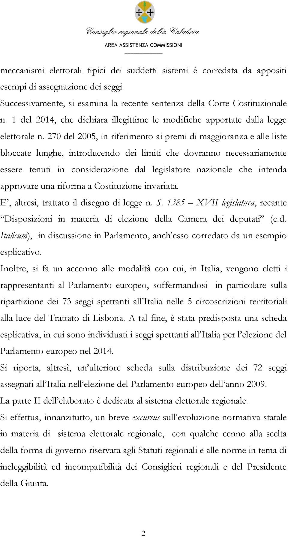 270 del 2005, in riferimento ai premi di maggioranza e alle liste bloccate lunghe, introducendo dei limiti che dovranno necessariamente essere tenuti in considerazione dal legislatore nazionale che