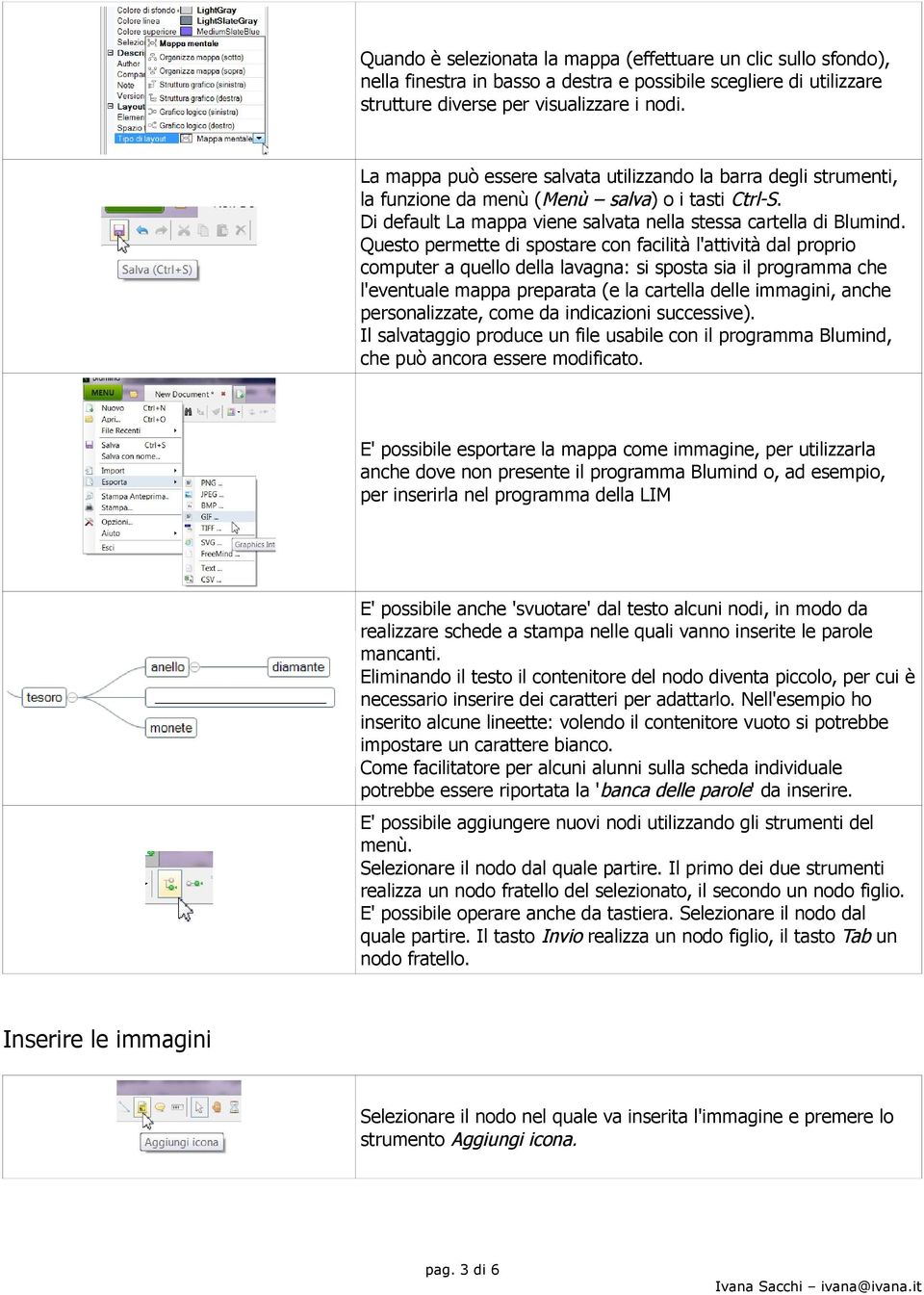 Questo permette di spostare con facilità l'attività dal proprio computer a quello della lavagna: si sposta sia il programma che l'eventuale mappa preparata (e la cartella delle immagini, anche