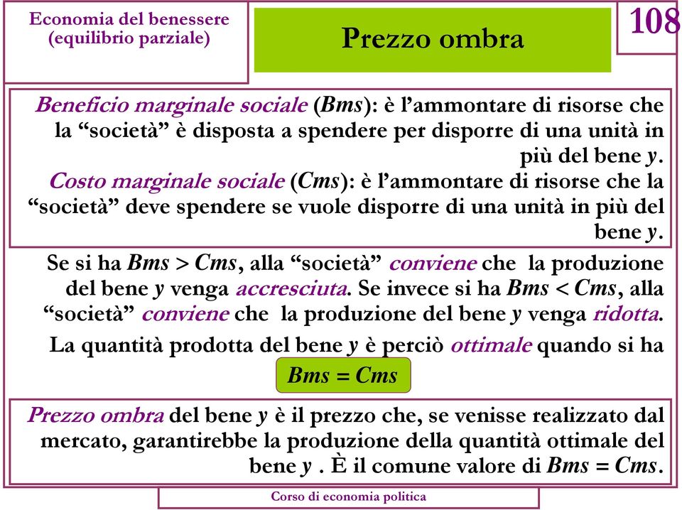 Se si ha Bms > Cms, alla società conviene che la produzione del bene y venga accresciuta. Se invece si ha Bms < Cms, alla società conviene che la produzione del bene y venga ridotta.