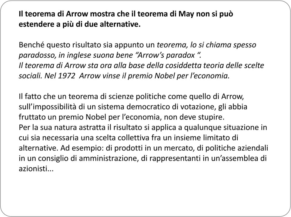 Il teorema di Arrow sta ora alla base della cosiddetta teoria delle scelte sociali. Nel 1972 Arrow vinse il premio Nobel per l economia.