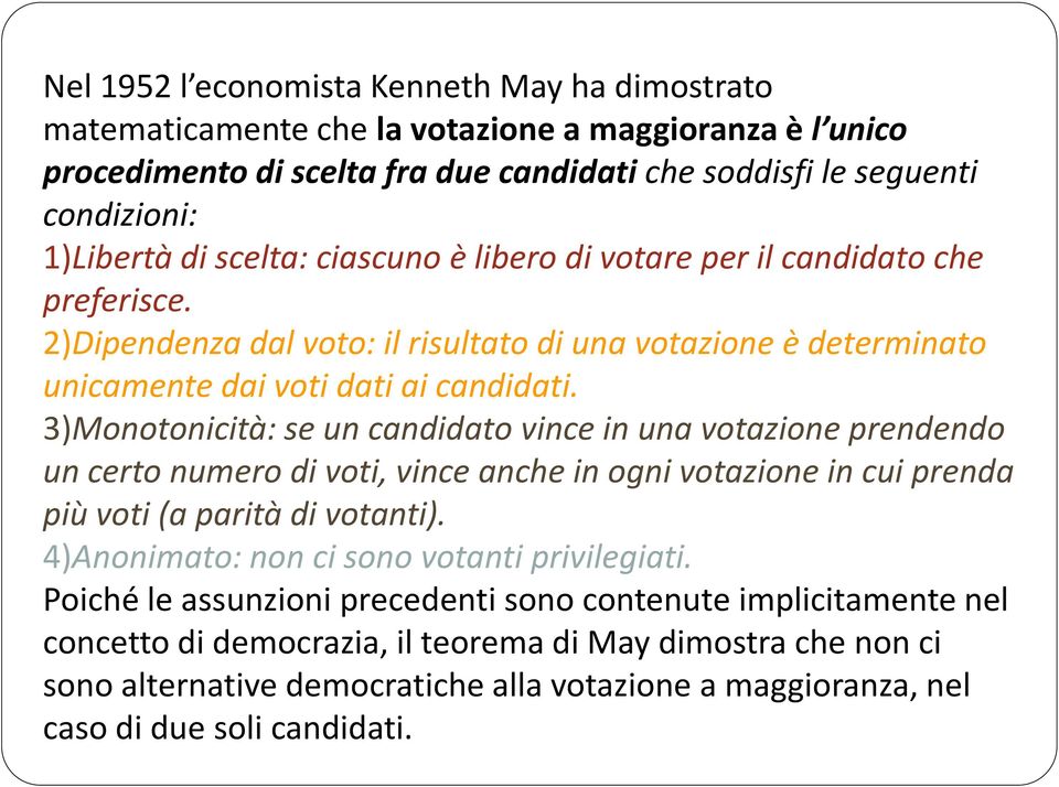 3)Monotonicità: se un candidato vince in una votazione prendendo un certo numero di voti, vince anche in ogni votazione in cui prenda più voti (a parità di votanti).