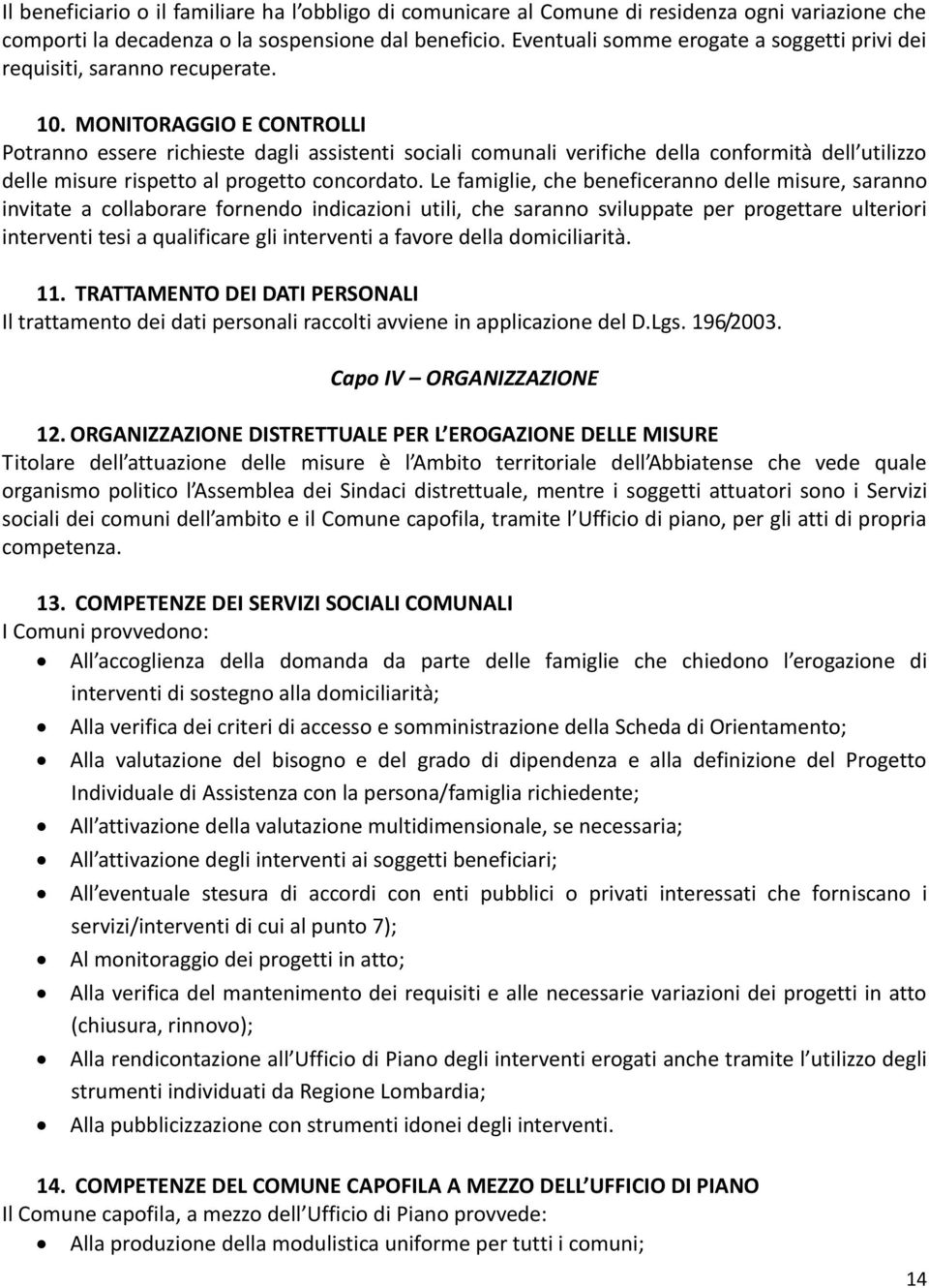 MONITORAGGIO E CONTROLLI Potranno essere richieste dagli assistenti sociali comunali verifiche della conformità dell utilizzo delle misure rispetto al progetto concordato.