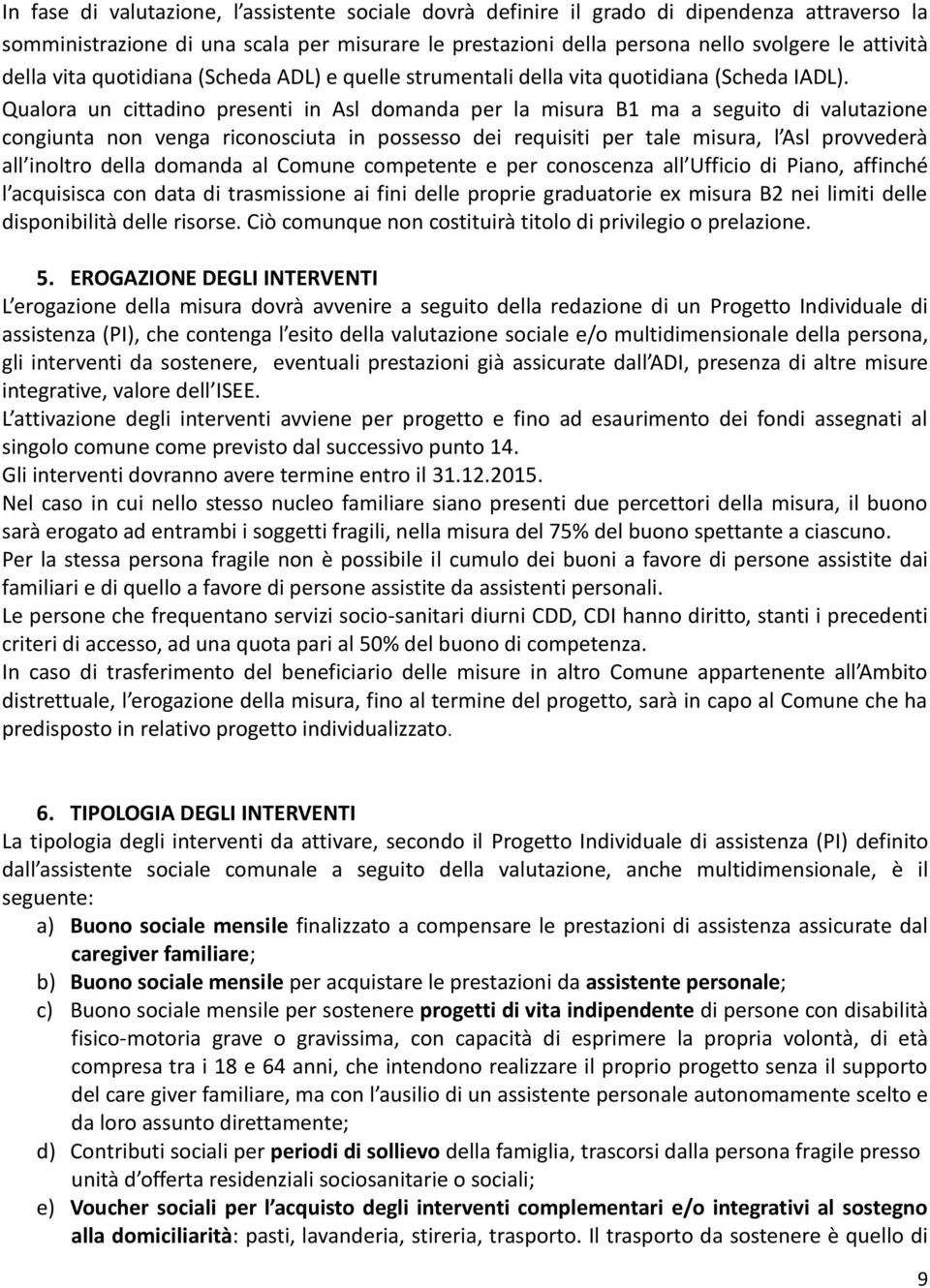 Qualora un cittadino presenti in Asl domanda per la misura B1 ma a seguito di valutazione congiunta non venga riconosciuta in possesso dei requisiti per tale misura, l Asl provvederà all inoltro