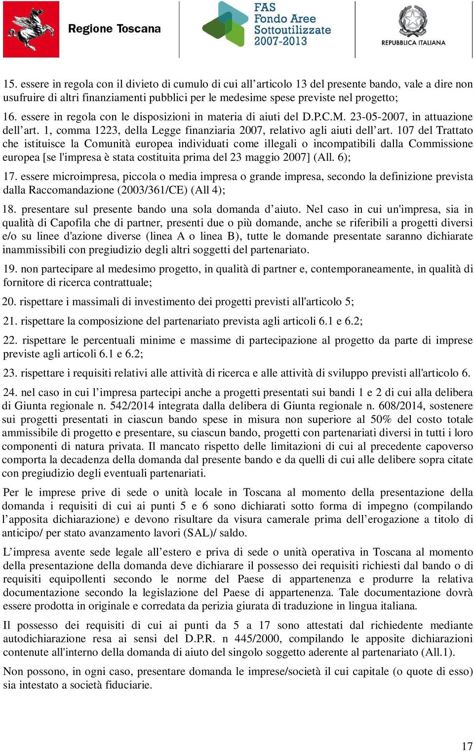 107 del Trattato che istituisce la Comunità europea individuati come illegali o incompatibili dalla Commissione europea [se l'impresa è stata costituita prima del 23 maggio 2007] (All. 6); 17.