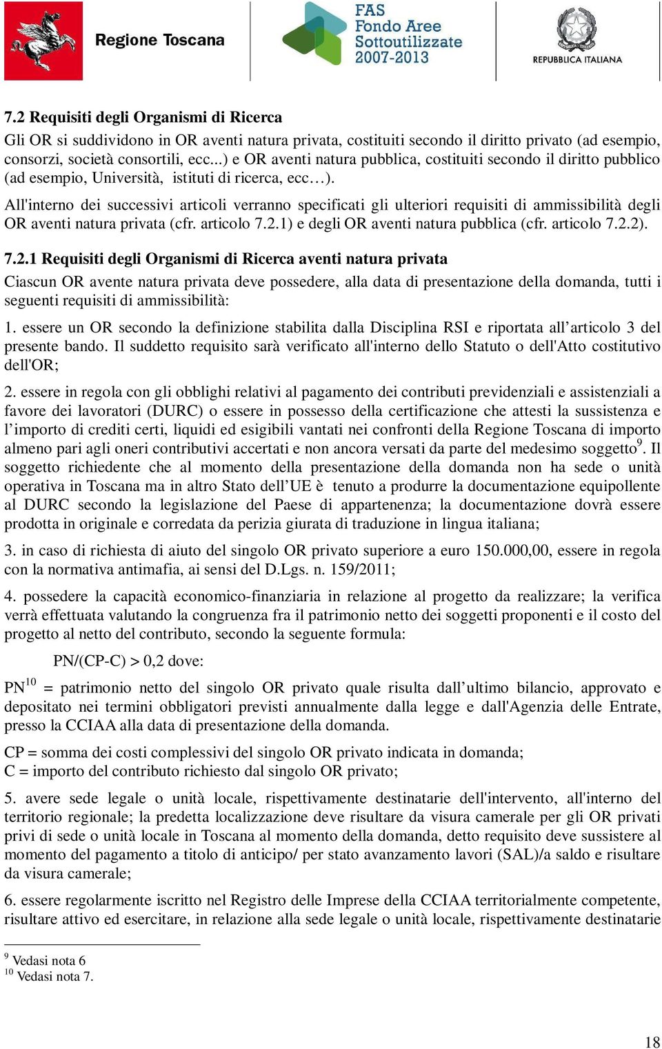 All'interno dei successivi articoli verranno specificati gli ulteriori requisiti di ammissibilità degli OR aventi natura privata (cfr. articolo 7.2.1) e degli OR aventi natura pubblica (cfr.