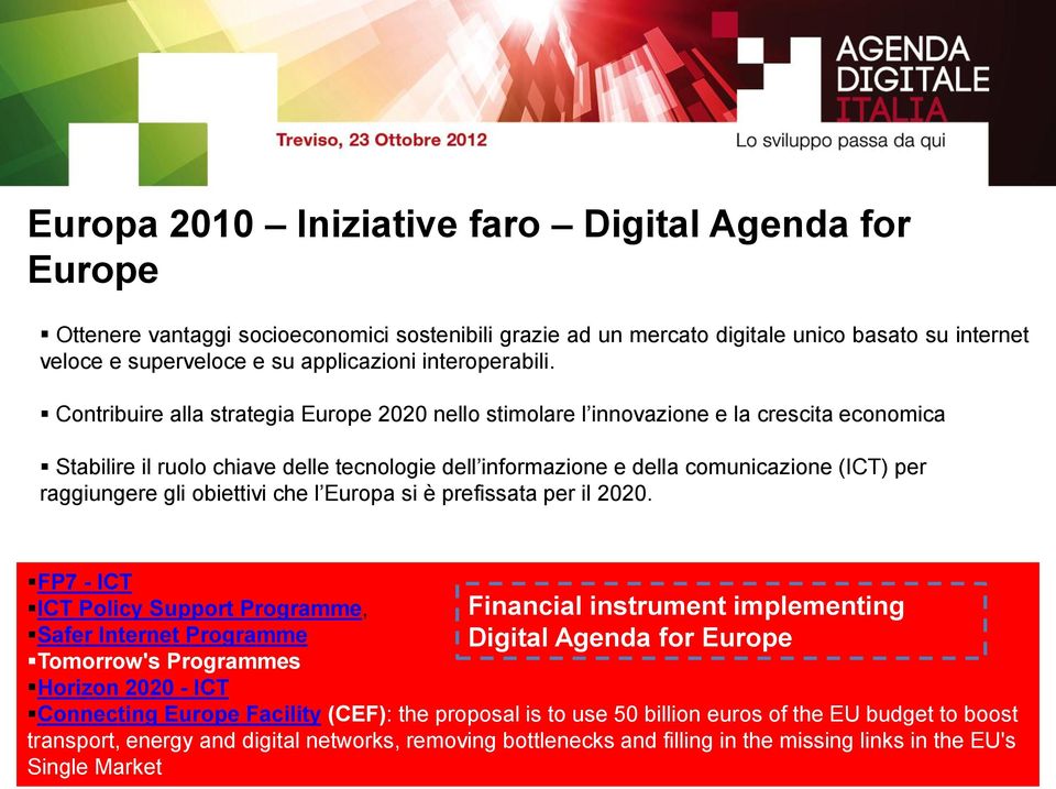 Contribuire alla strategia Europe 2020 nello stimolare l innovazione e la crescita economica Stabilire il ruolo chiave delle tecnologie dell informazione e della comunicazione (ICT) per raggiungere