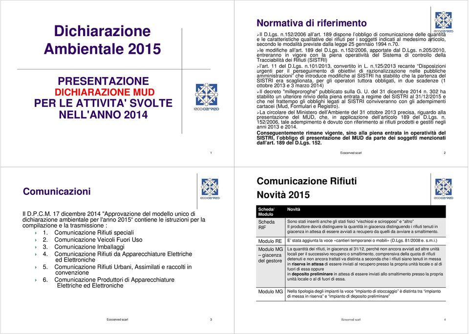 1994 n.70. le modifiche all art. 189 del D.Lgs. n.152/2006, apportate dal D.Lgs. n.205/2010, entreranno in vigore con la piena operatività del Sistema di controllo della Tracciabilità dei Rifiuti (SISTRI) l art.