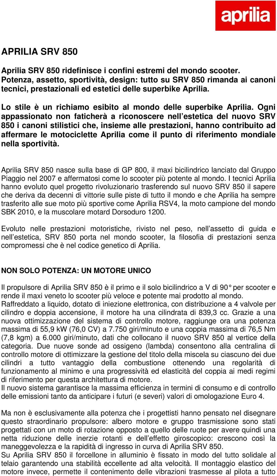 Ogni appassionato non faticherà a riconoscere nell estetica del nuovo SRV 850 i canoni stilistici che, insieme alle prestazioni, hanno contribuito ad affermare le motociclette Aprilia come il punto