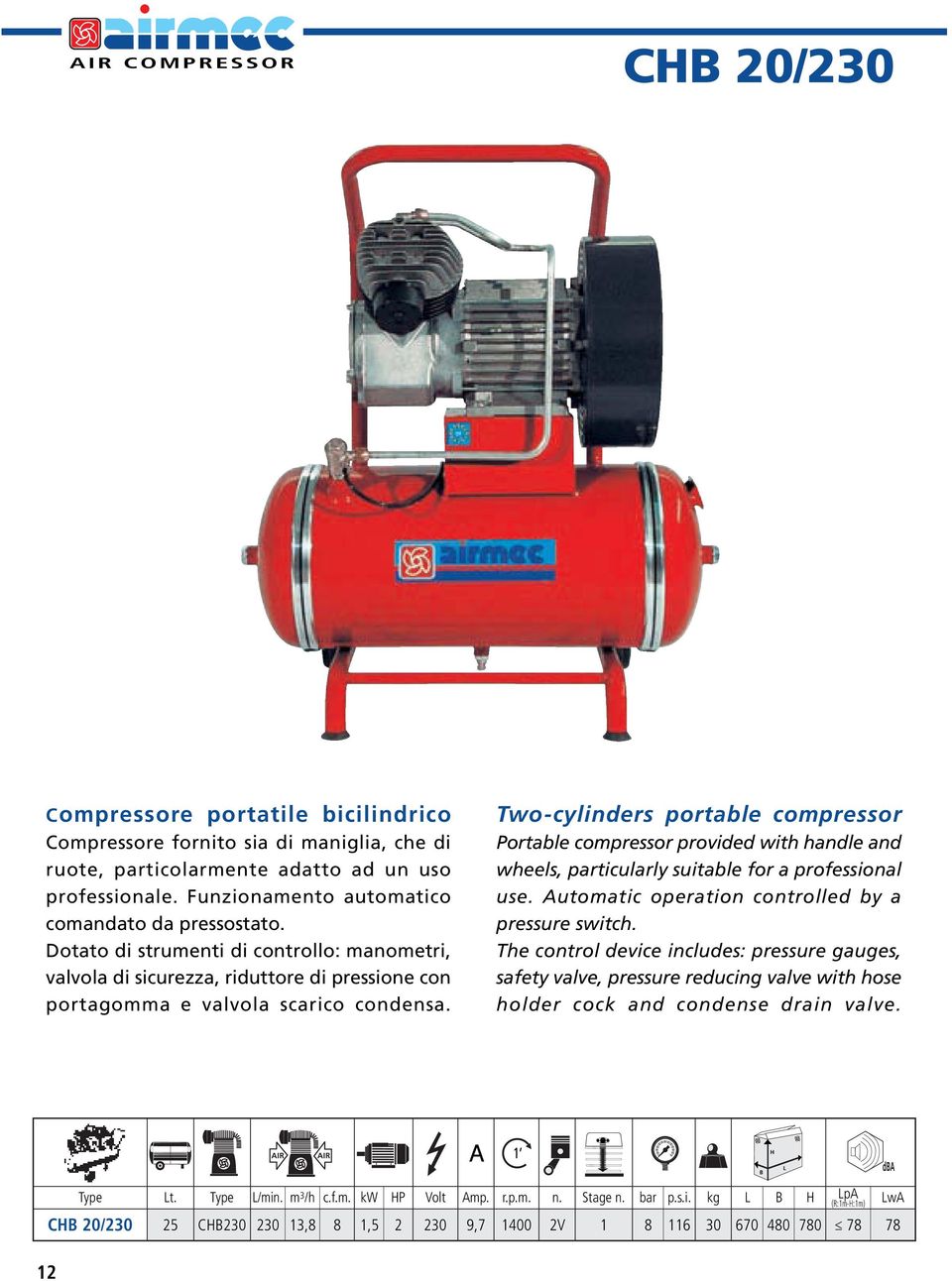 Two-cylinders portable compressor Portable compressor provided with handle and wheels, particularly suitable for a professional use. Automatic operation controlled by a pressure switch.