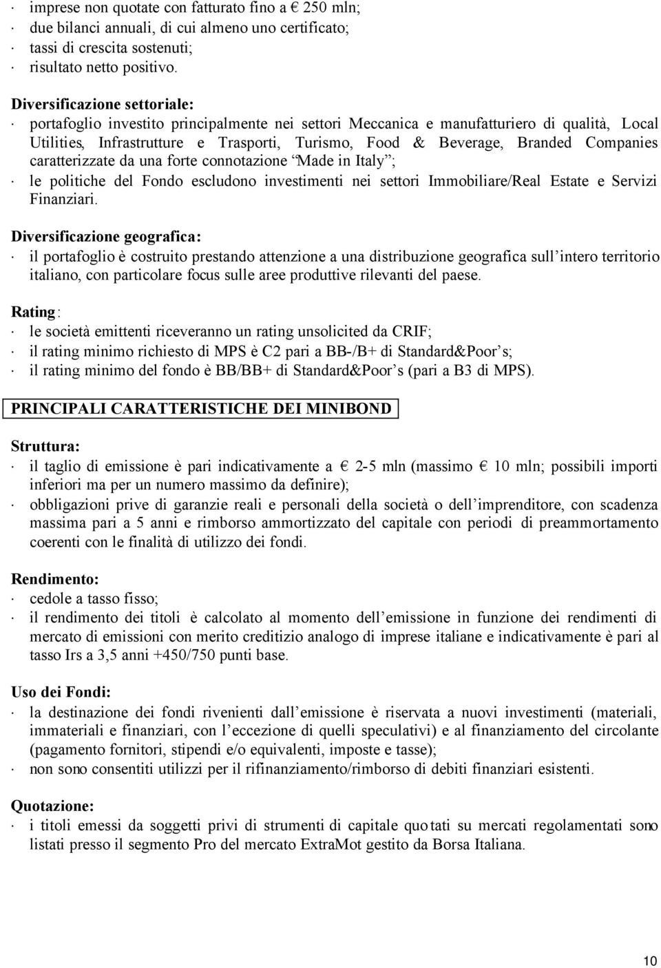 Companies caratterizzate da una forte connotazione Made in Italy ; le politiche del Fondo escludono investimenti nei settori Immobiliare/Real Estate e Servizi Finanziari.