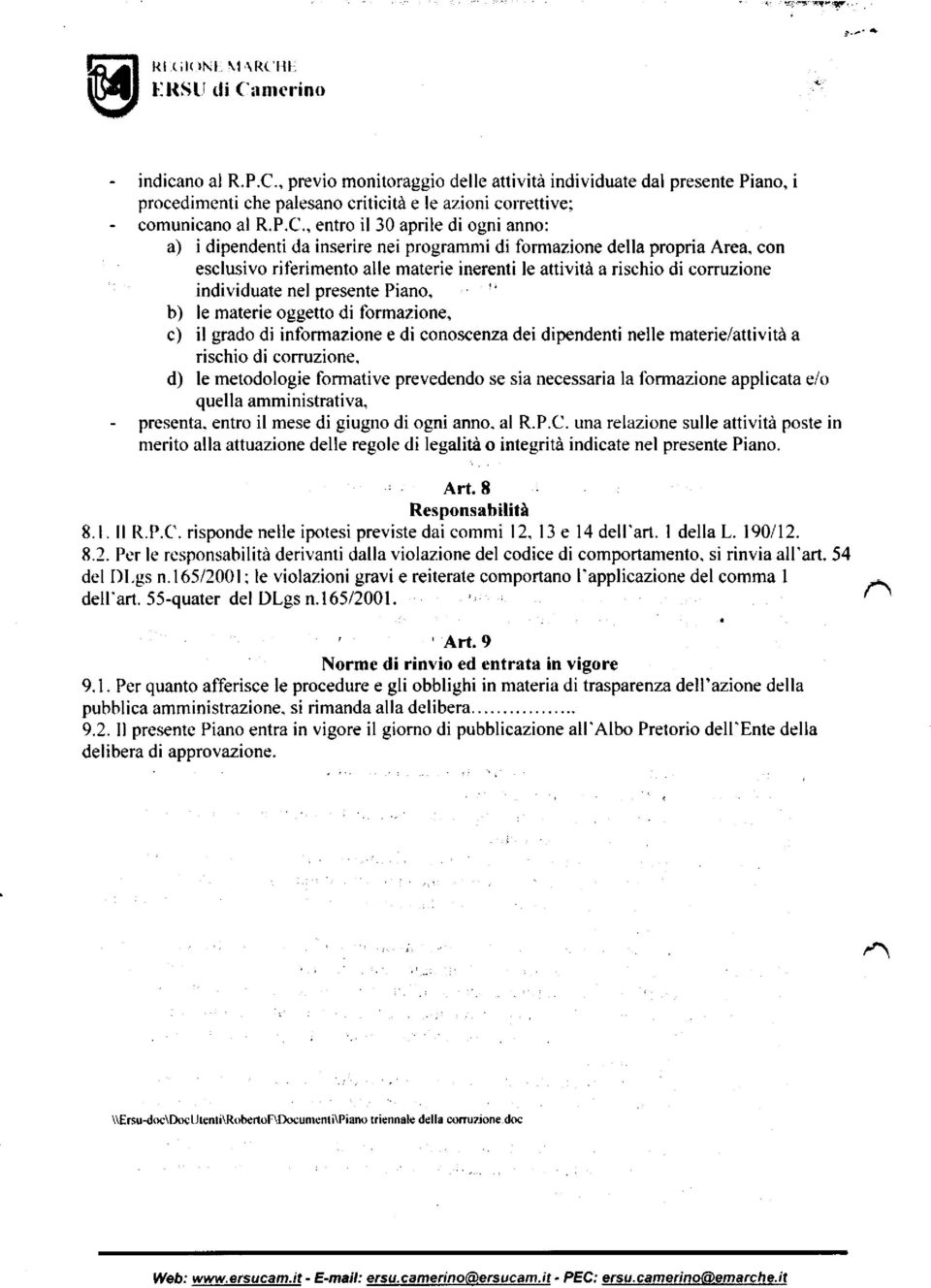 individuate nel presente Piano, b) le materie oggetto di formazione, c) il grado di informazione e di conoscenza dei dipendenti nelle materie/attività a rischio di corruzione, d) le metodologie