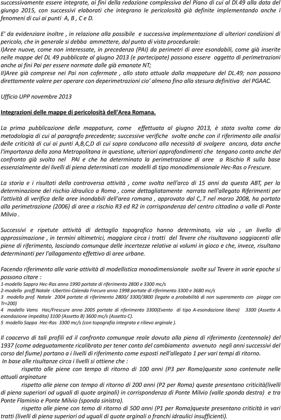 E' da evidenziare inoltre, in relazione alla possibile e successiva implementazione di ulteriori condizioni di pericolo, che in generale si debba ammettere, dal punto di vista procedurale: I)Aree