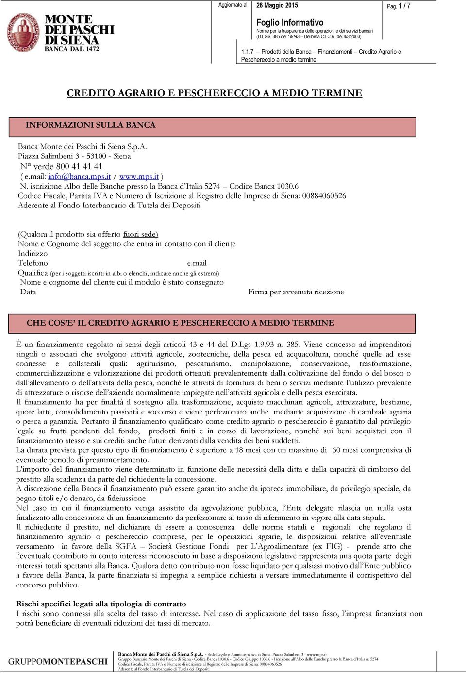 6 Codice Fiscale, Partita IVA e Numero di Iscrizione al Registro delle Imprese di Siena: 00884060526 Aderente al Fondo Interbancario di Tutela dei Depositi (Qualora il prodotto sia offerto fuori