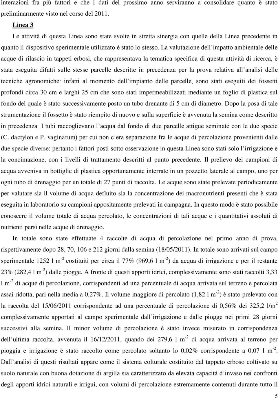 La valutazione dell impatto ambientale delle acque di rilascio in tappeti erbosi, che rappresentava la tematica specifica di questa attività di ricerca, è stata eseguita difatti sulle stesse parcelle