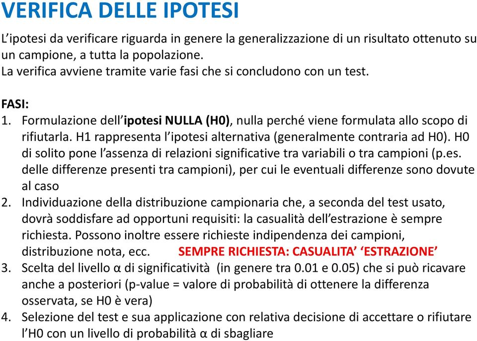 H1 rappresenta l ipotesi alternativa (generalmente contraria ad H0). H0 di solito pone l assenza di relazioni significative tra variabili o tra campioni (p.es. delle differenze presenti tra campioni), per cui le eventuali differenze sono dovute al caso 2.