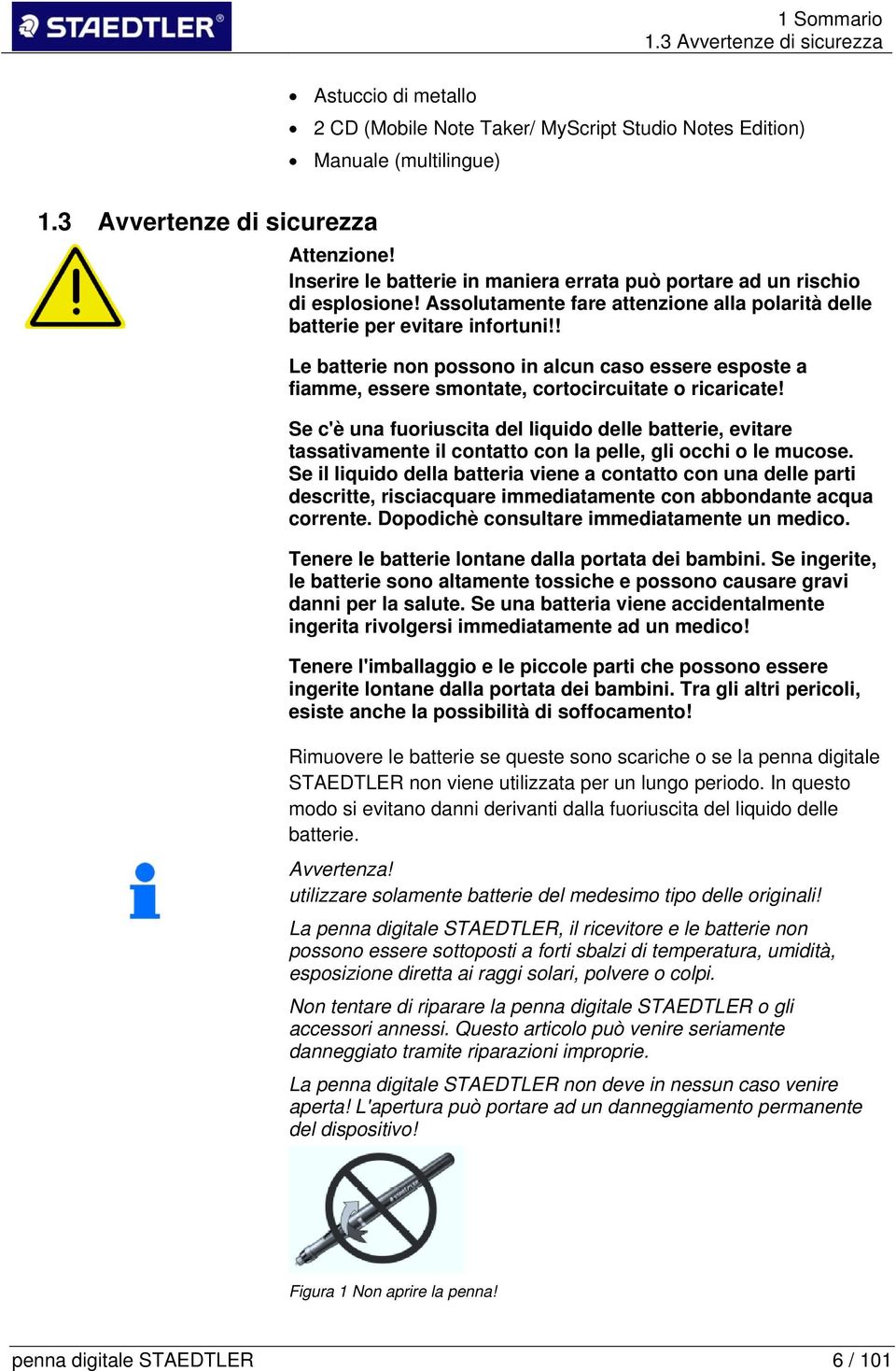 ! Le batterie non possono in alcun caso essere esposte a fiamme, essere smontate, cortocircuitate o ricaricate!