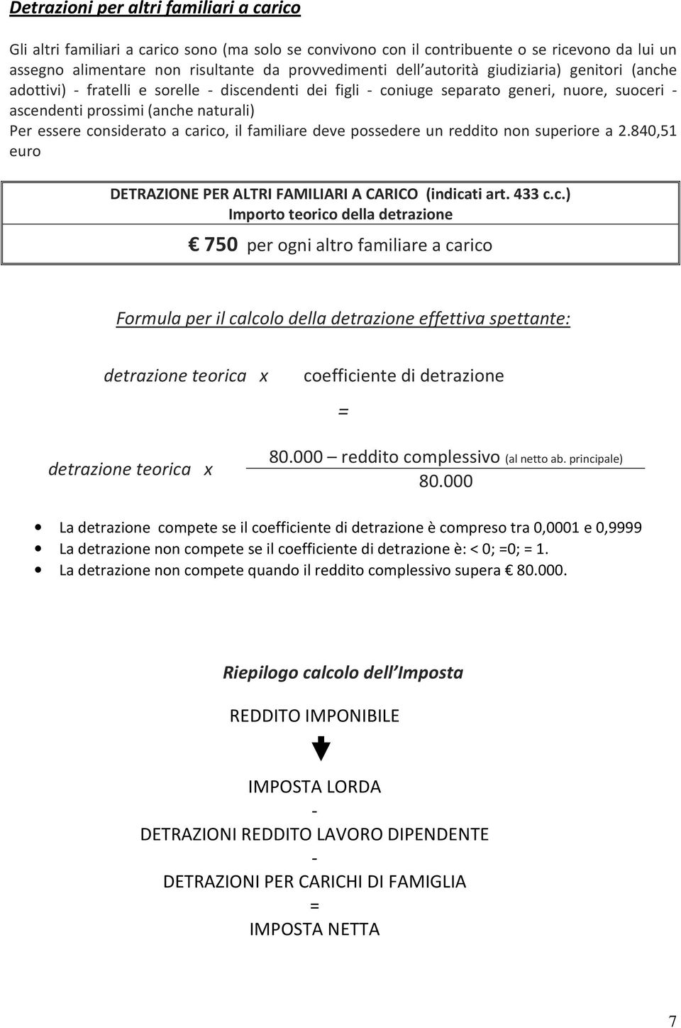 carico, il familiare deve possedere un reddito non superiore a 2.840,51 euro DETRAZIONE PER ALTRI FAMILIARI A CARICO (indicati art. 433 c.c.) Importo teorico della detrazione 750 per ogni altro