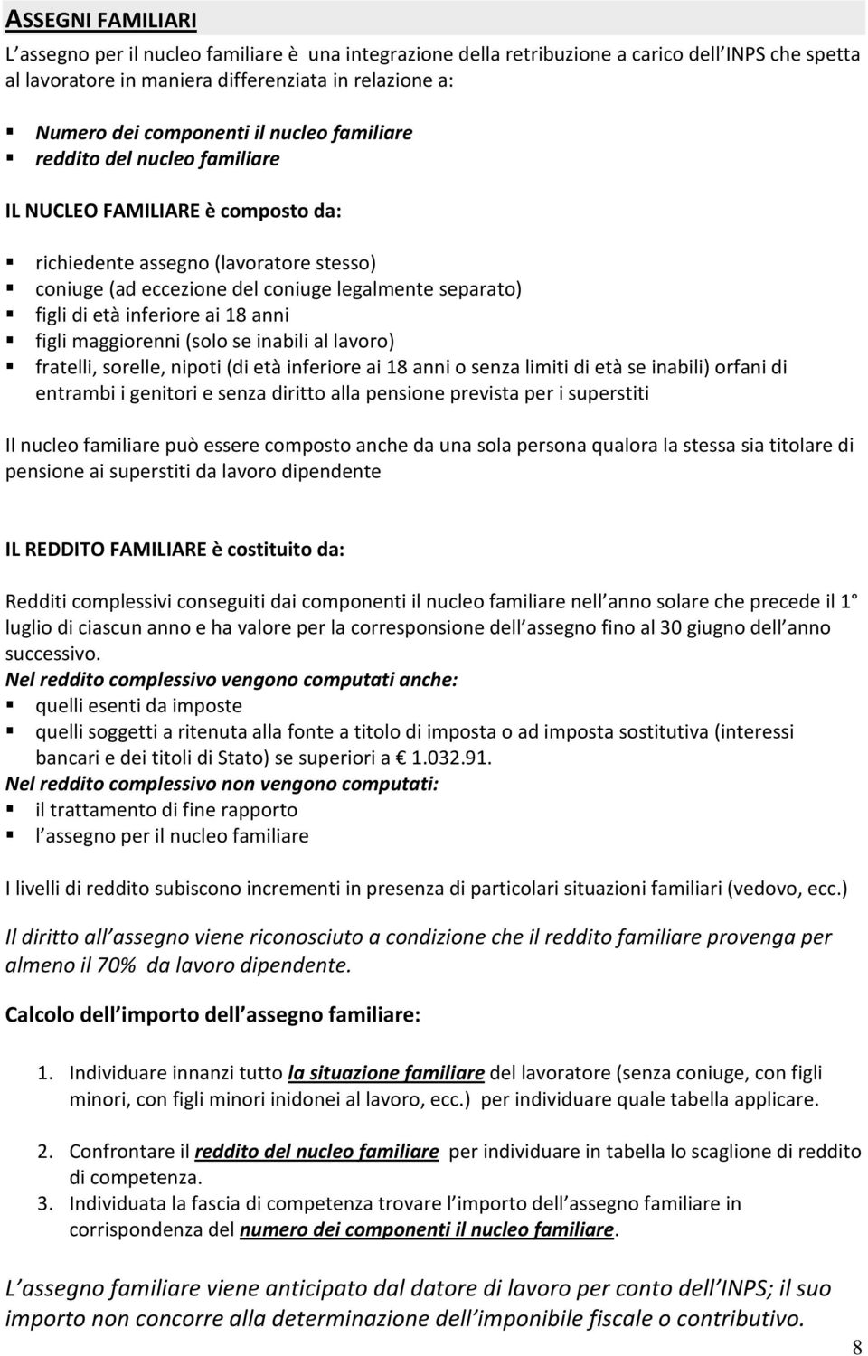 ai 18 anni figli maggiorenni (solo se inabili al lavoro) fratelli, sorelle, nipoti (di età inferiore ai 18 anni o senza limiti di età se inabili) orfani di entrambi i genitori e senza diritto alla