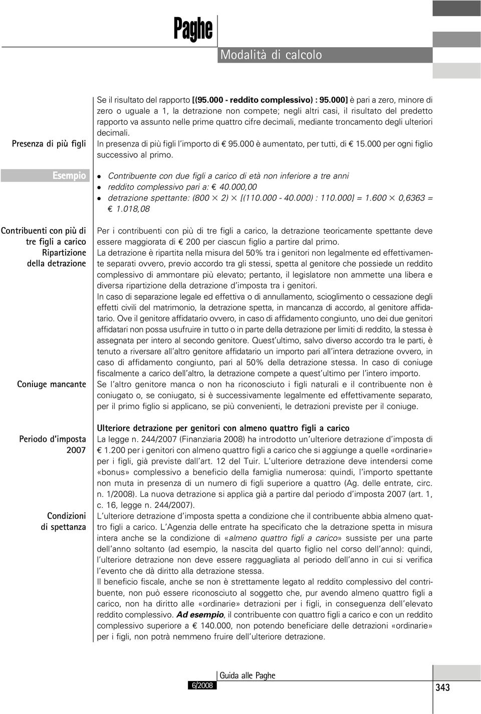 000] è pari a zero, minore di zero o uguale a 1, la detrazione non compete; negli altri casi, il risultato del predetto rapporto va assunto nelle prime quattro cifre decimali, mediante troncamento