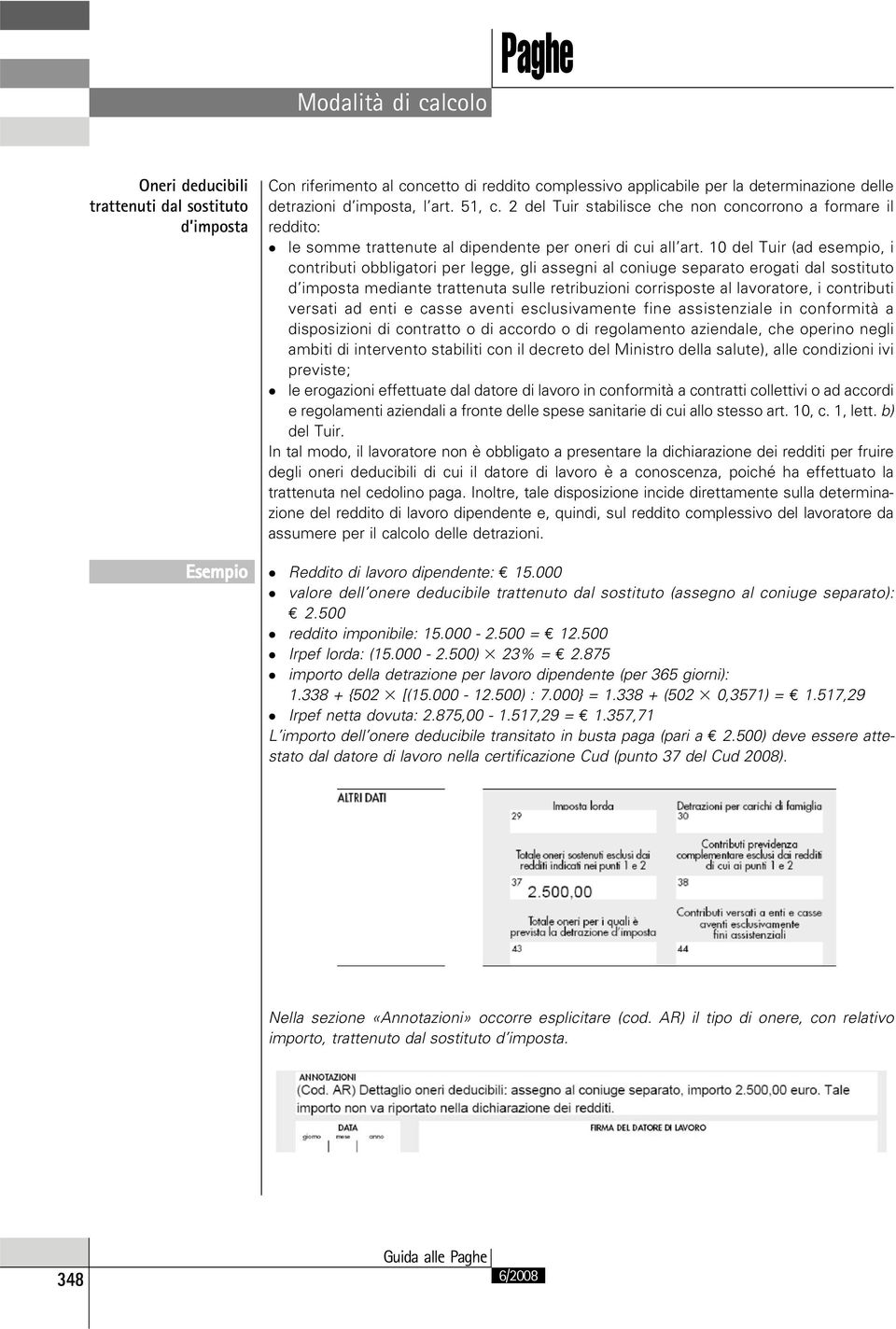 10 del Tuir (ad esempio, i contributi obbligatori per legge, gli assegni al coniuge separato erogati dal sostituto d imposta mediante trattenuta sulle retribuzioni corrisposte al lavoratore, i