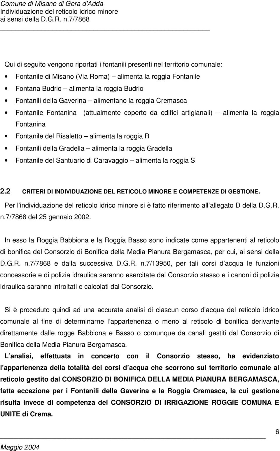 Gradella alimenta la roggia Gradella Fontanile del Santuario di Caravaggio alimenta la roggia S 2.2 CRITERI DI INDIVIDUAZIONE DEL RETICOLO MINORE E COMPETENZE DI GESTIONE.