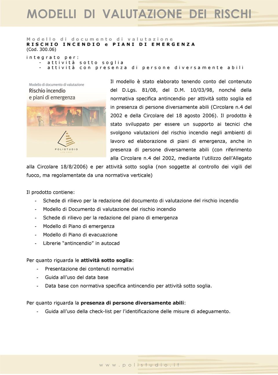 10/03/98, nonché della normativa specifica antincendio per attività sotto soglia ed in presenza di persone diversamente abili (Circolare n.4 del 2002 e della Circolare del 18 agosto 2006).