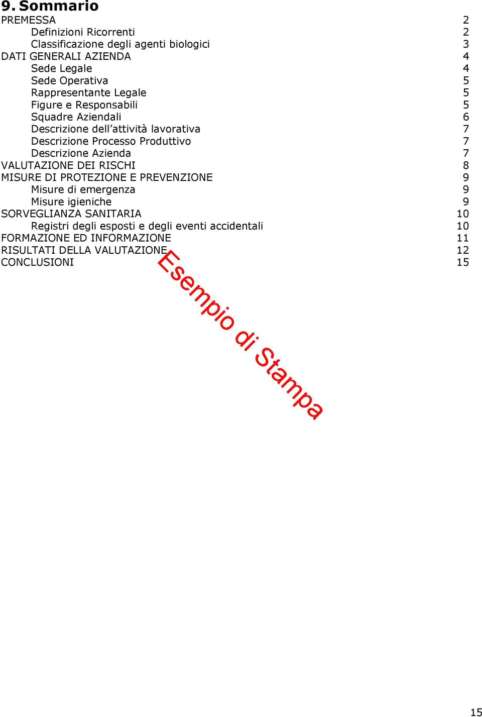 7 Descrizione Azienda 7 VALUTAZIONE DEI RISCHI 8 MISURE DI PROTEZIONE E PREVENZIONE 9 Misure di emergenza 9 Misure igieniche 9 SORVEGLIANZA