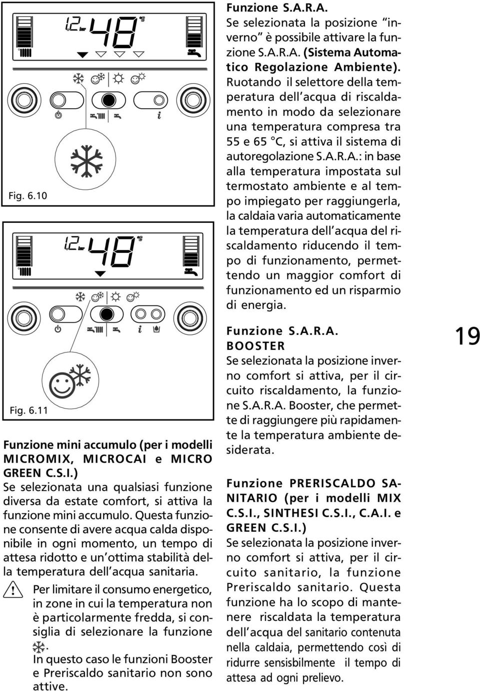 Per limitare il consumo energetico, in zone in cui la temperatura non è particolarmente fredda, si consiglia di selezionare la funzione.