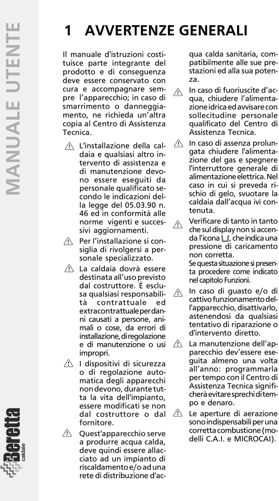 L'installazione della caldaia e qualsiasi altro intervento di assistenza e di manutenzione devono essere eseguiti da personale qualificato secondo le indicazioni della legge del 05.03.90 n.