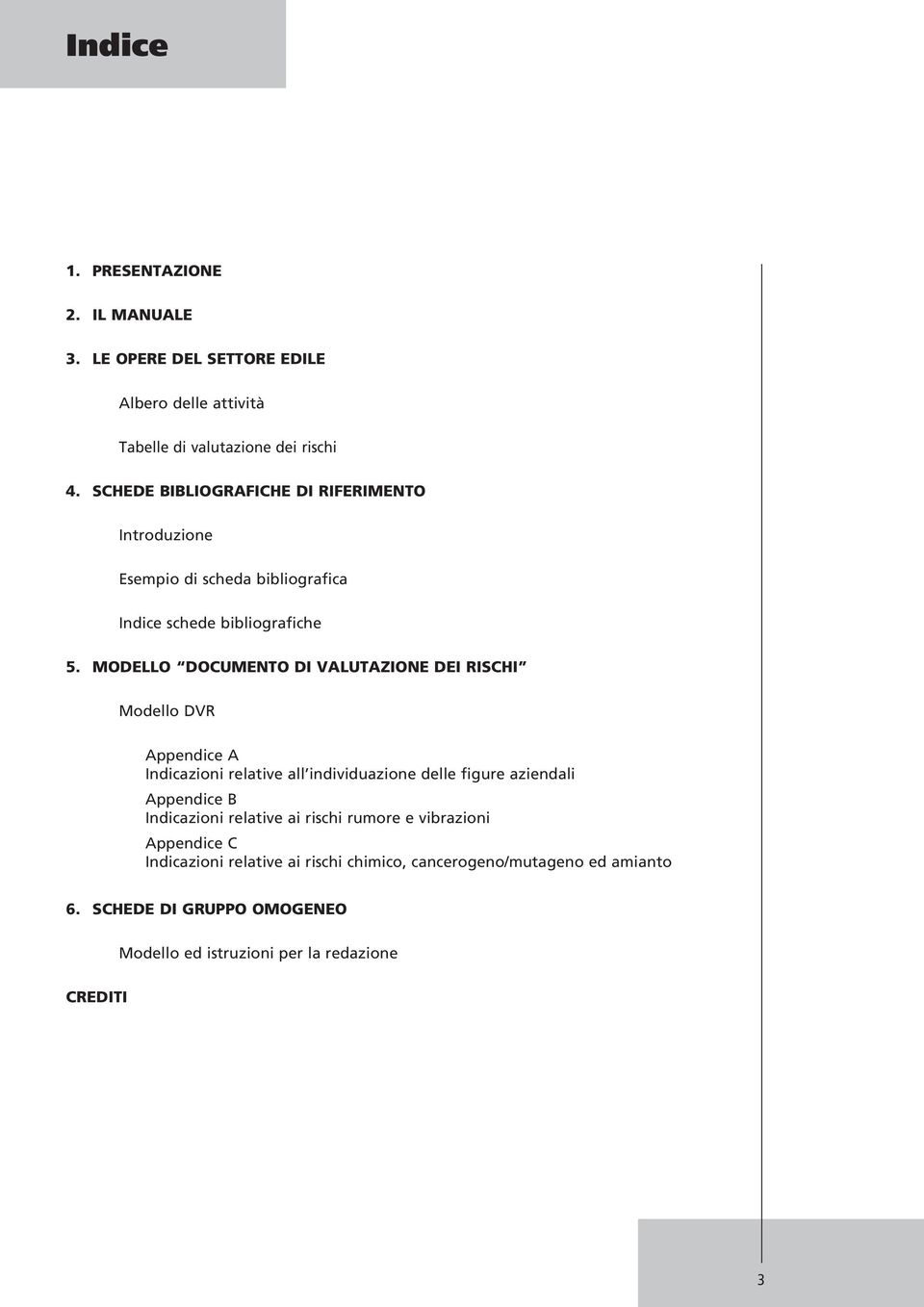 MODELLO DOCUMENTO DI VALUTAZIONE DEI RISCHI Modello DVR Appendice A Indicazioni relative all individuazione delle figure aziendali Appendice B