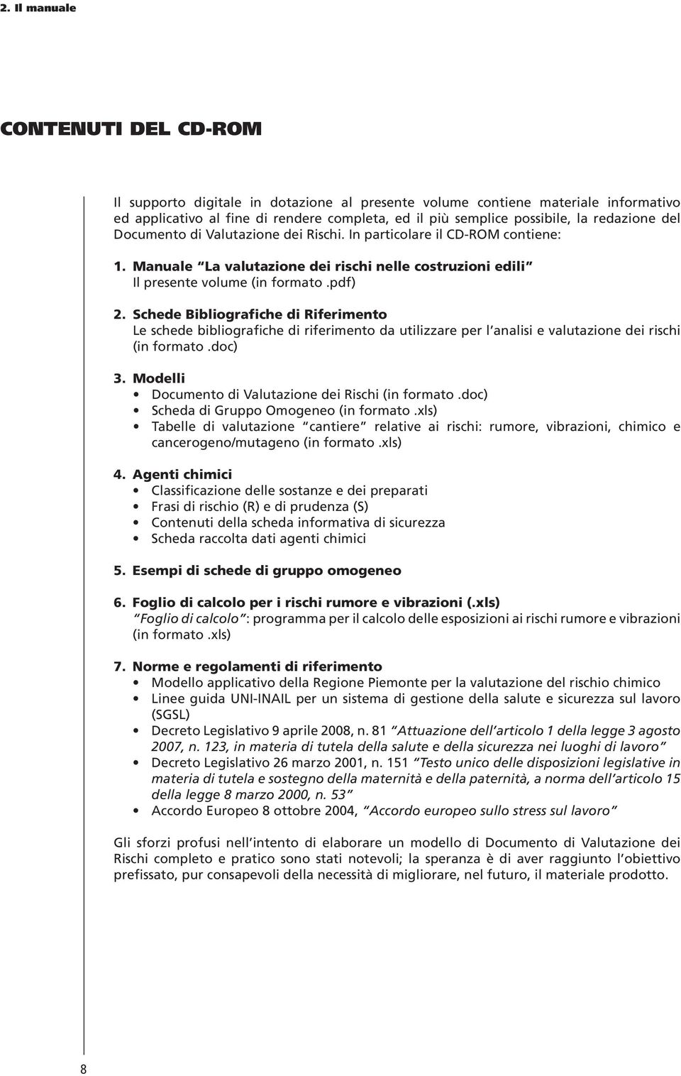 Schede Bibliografiche di Riferimento Le schede bibliografiche di riferimento da utilizzare per l analisi e valutazione dei rischi (in formato.doc) 3.