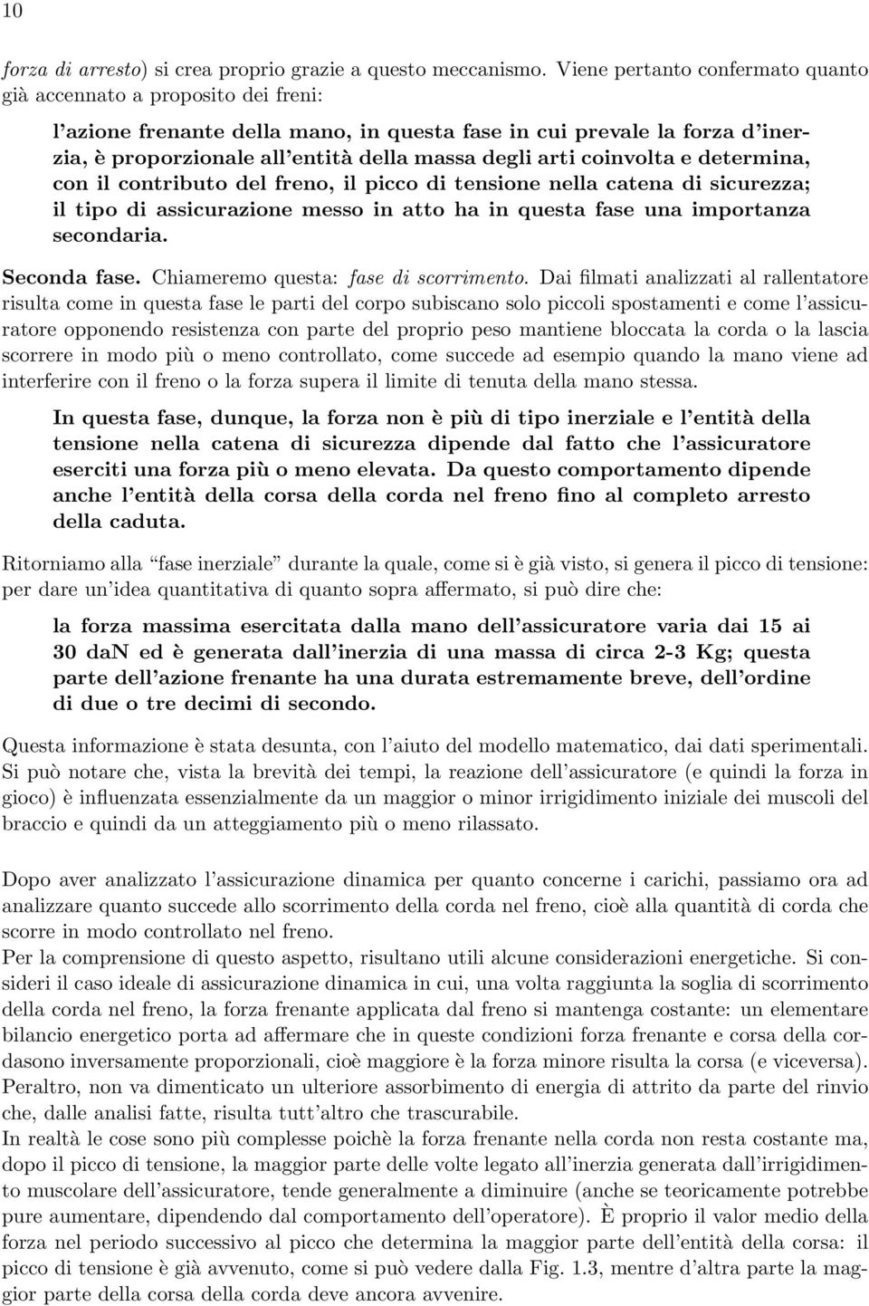 coinvolta e determina, con il contributo del freno, il picco di tensione nella catena di sicurezza; il tipo di assicurazione messo in atto ha in questa fase una importanza secondaria. Seconda fase.