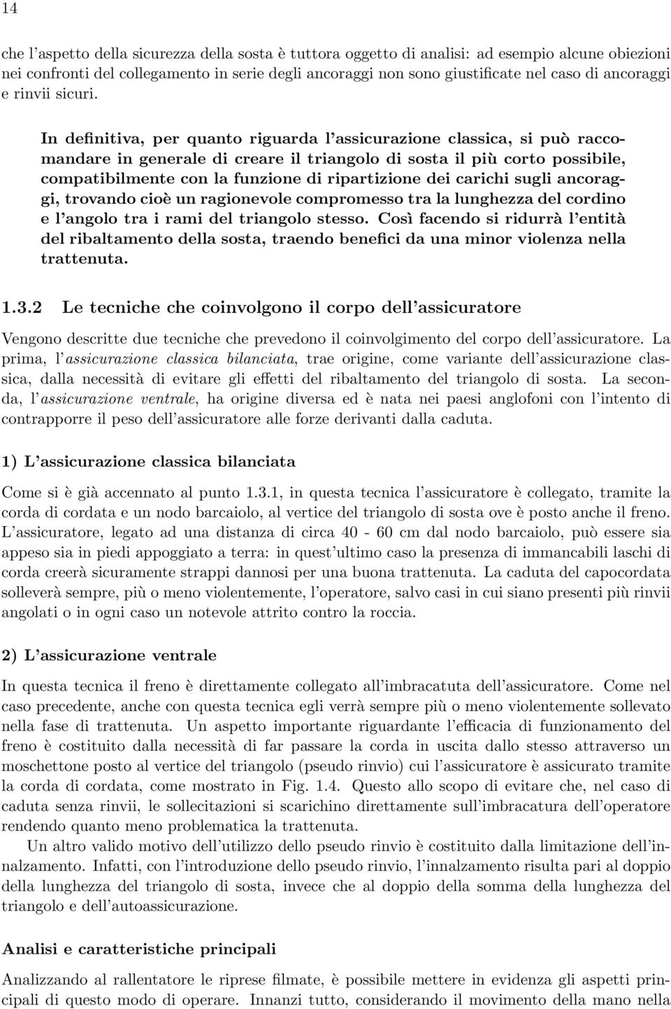 In definitiva, per quanto riguarda l assicurazione classica, si può raccomandare in generale di creare il triangolo di sosta il più corto possibile, compatibilmente con la funzione di ripartizione