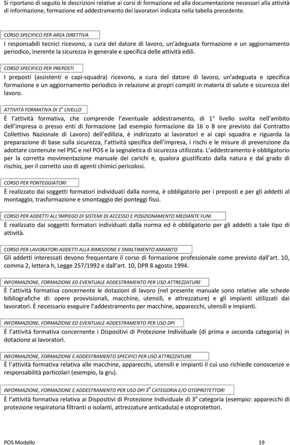 CORSO SPECIFICO PER AREA DIRETTIVA I responsabili tecnici ricevono, a cura del datore di lavoro, un adeguata formazione e un aggiornamento periodico, inerente la sicurezza in generale e specifica