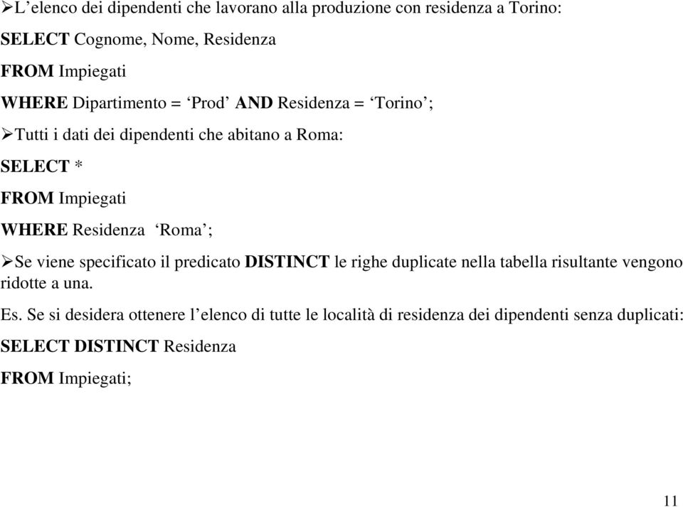 Residenza Roma ; Se viene specificato il predicato DISTINCT le righe duplicate nella tabella risultante vengono ridotte a una. Es.