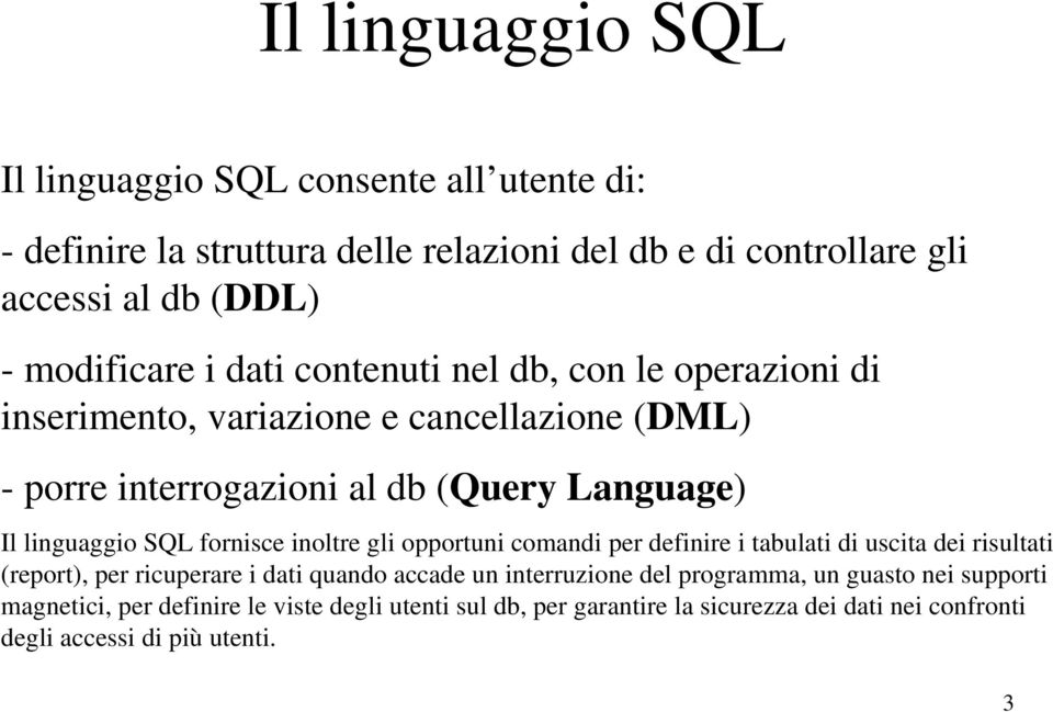 linguaggio SQL fornisce inoltre gli opportuni comandi per definire i tabulati di uscita dei risultati (report), per ricuperare i dati quando accade un