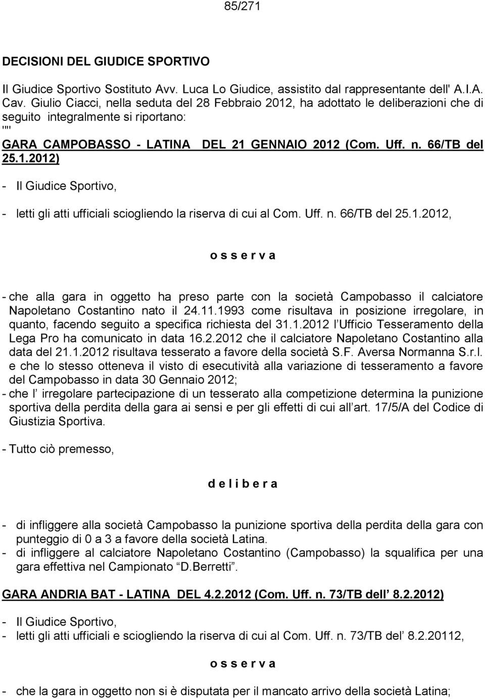 Uff. n. 66/TB del 25.1.2012, o s s e r v a - che alla gara in oggetto ha preso parte con la società Campobasso il calciatore Napoletano Costantino nato il 24.11.