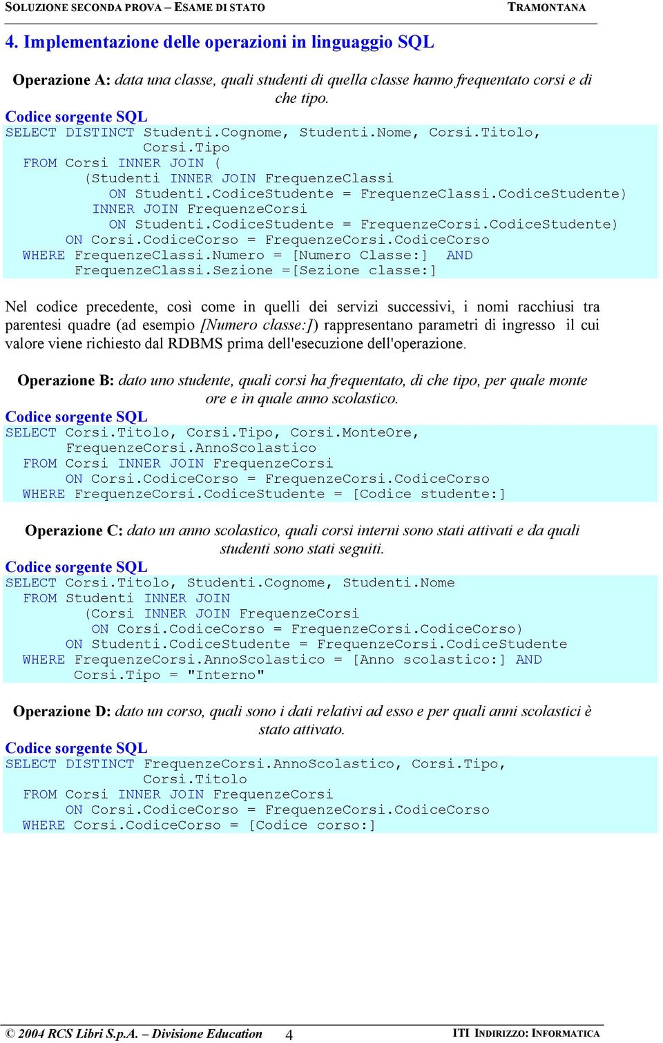 CodiceStudente = FrequenzeCorsi.CodiceStudente WHERE FrequenzeClassi.Numero = [Numero Classe:] AND FrequenzeClassi.