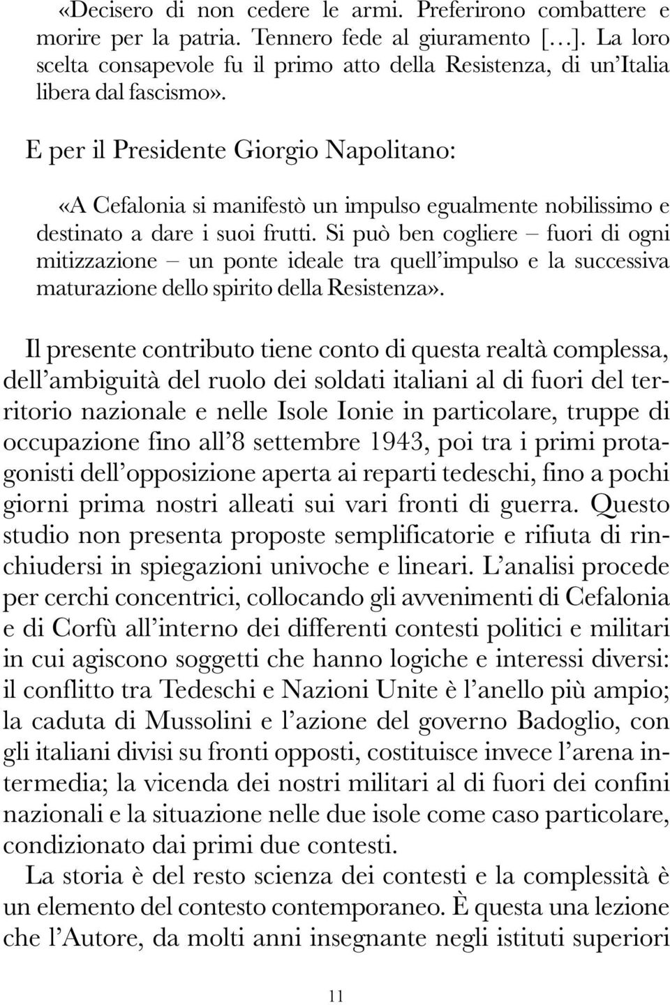 E per il Presidente Giorgio Napolitano: «A Cefalonia si manifestò un impulso egualmente nobilissimo e destinato a dare i suoi frutti.